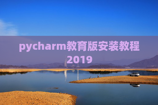 pycharm教育版安装教程2019 pycharm教育版安装教程2019